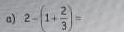 2-(1+ 2/3 )=