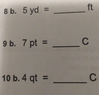 5yd= _ 
ft 
9 b. 7pt= _ 
C 
10 b. 4qt= _ C