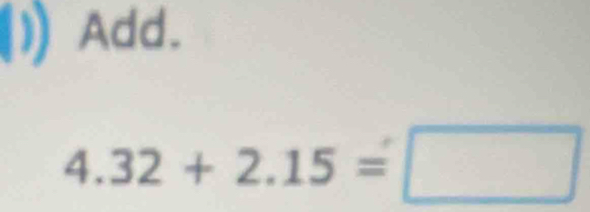 Add.
4.32+2.15=□