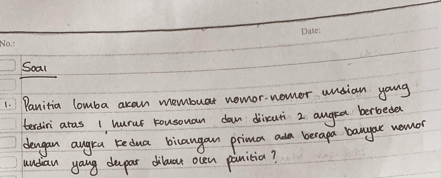 Soal 
1. Panitia lomba acam membuat nomor-nomer unsian young 
tertiri aras 1 hural kousouan down diuti 2 angra berbeded 
deagan augra tedua bicangan prima ada berapa banyar nemor 
uudian yaug depar diluat ocen panitia?