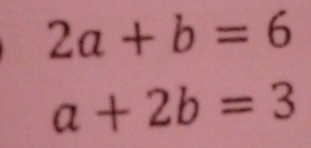 2a+b=6
a+2b=3