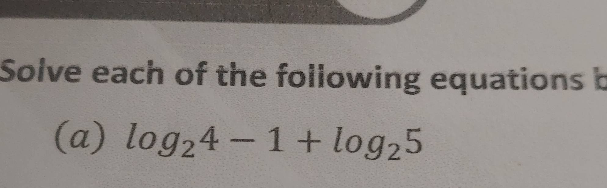 Solve each of the following equations b 
(a) log _24-1+log _25