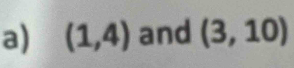 (1,4) and (3,10)