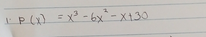 1 P(x)=x^3-6x^2-x+30