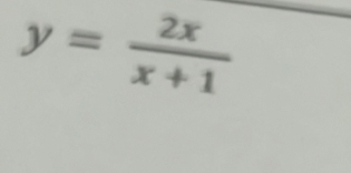 y= 2x/x+1 