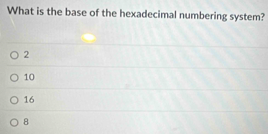 What is the base of the hexadecimal numbering system?
2
10
16
8