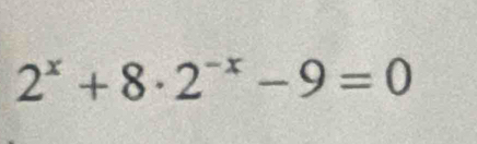 2^x+8· 2^(-x)-9=0