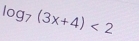 log _7(3x+4)<2</tex>