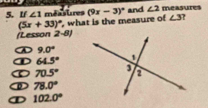 1
5. If ∠ 1 méasures (9x-3)^circ  and ∠ 2 measures
(5x+33)^circ  , what is the measure of ∠ 3
(Lesson 2-6 3J
A 9.0°
D 64.5°
D 70.5°
D 78.0°
D 102.0°