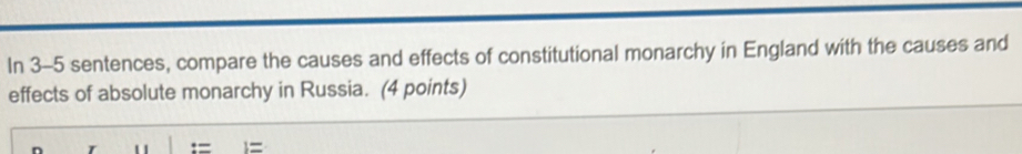 In 3-5 sentences, compare the causes and effects of constitutional monarchy in England with the causes and 
effects of absolute monarchy in Russia. (4 points)