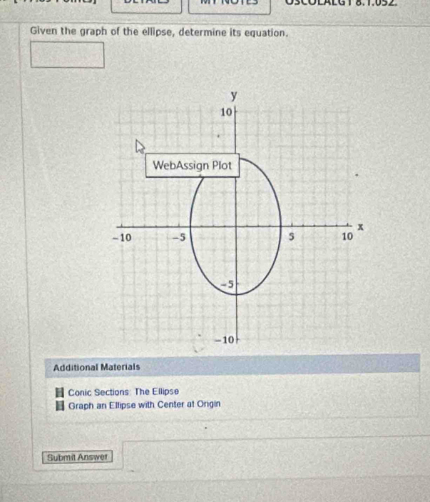 DEALGT8.1.052. 
Given the graph of the ellipse, determine its equation. 
Additional Materials 
Conic Sections: The Ellipse 
Graph an Ellipse with Center at Origin 
Submit Answer