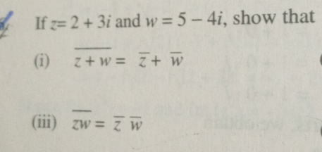 If z=2+3i and w=5-4i , show that 
(i) overline z+w=overline z+overline w
(iii) overline zw=overline zoverline w