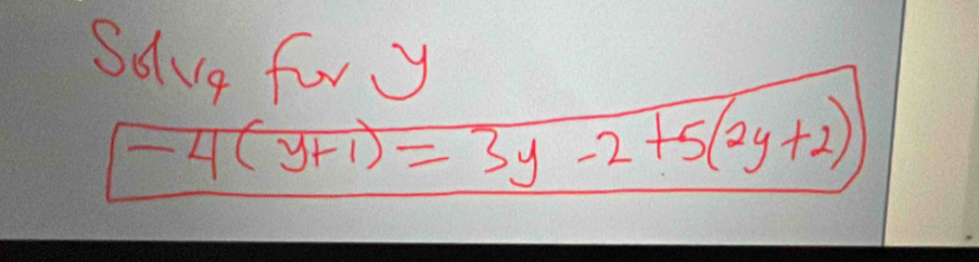 Sove for y
-4(y+1)=3y-2+5(2y+2)