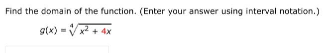 Find the domain of the function. (Enter your answer using interval notation.)
g(x)=sqrt[4](x^2+4x)