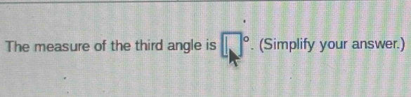 The measure of the third angle is □°. (Simplify your answer.)