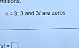 nditions.
n=3;3 and 3i are zeros
(x)=□