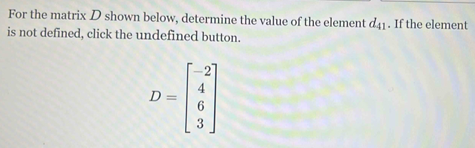 Solved: For the matrix D shown below, determine the value of the ...