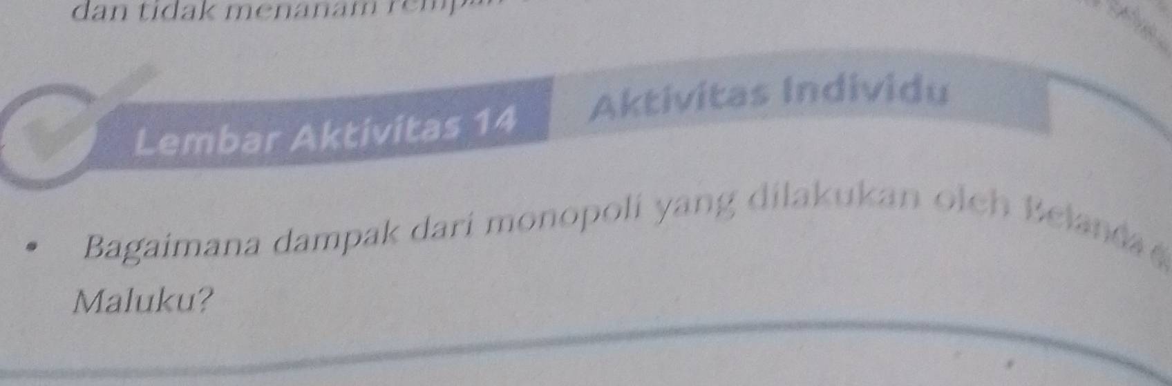 dan tídak menänam re m 
Aktivitas Individu 
Lembar Aktivitas 14 
Bagaimana dampak dari monopolí yang dilakukan olch Belanda 
Maluku?