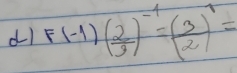 dI F(-1)( 2/3 )^-1=( 3/2 )^1=