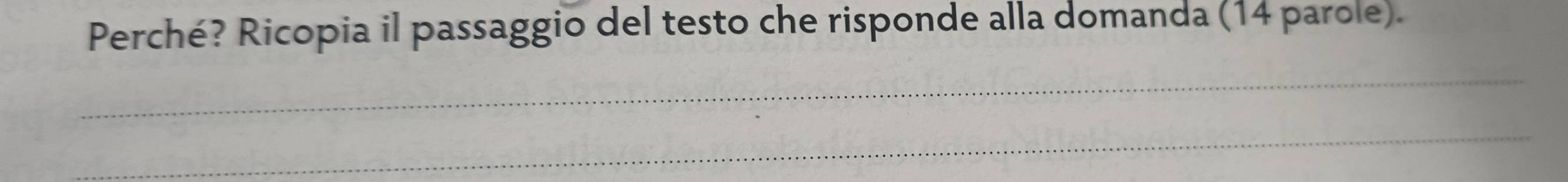 Perché? Ricopia il passaggio del testo che risponde alla domanda (14 parole). 
_ 
_