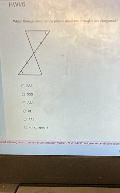 HW#6
Which triangle congruence proves these two triangles are congruent?
SAS
SSS
ASA
HL
AAS
not congruent
hsd.schoology.com/common-assessment-delivery/start/7550134433?action=onresume&submission1