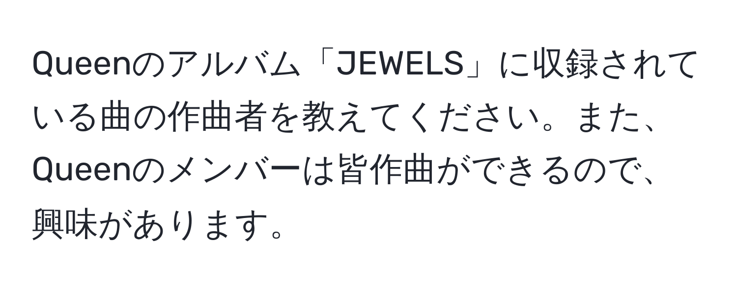 Queenのアルバム「JEWELS」に収録されている曲の作曲者を教えてください。また、Queenのメンバーは皆作曲ができるので、興味があります。