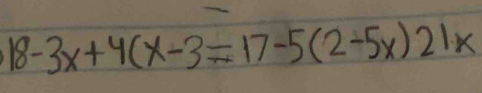 18-3x+4(x-3=17-5(2-5x)21x