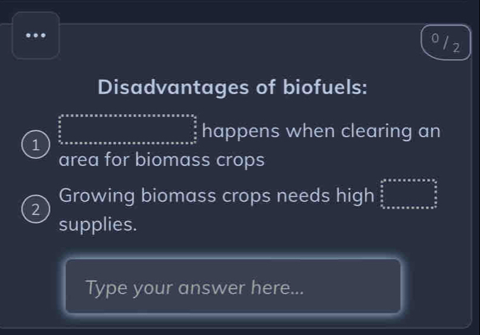 ol2 
Disadvantages of biofuels:
(-1)=(-3)-(-2)^4
(-3/4AC happens when clearing an 
1 
area for biomass crops 
2 Growing biomass crops needs high frac  3/2 * a* a* a* ·s 2 5/2 _ 5/2 ^ 5/2 
supplies. 
Type your answer here...