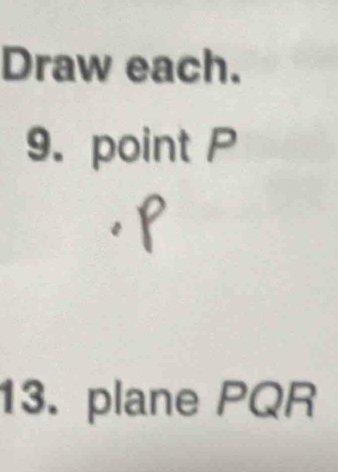 Draw each. 
9. point P
a
13. plane PQR