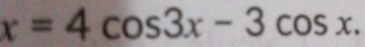 x=4cos 3x-3cos x.