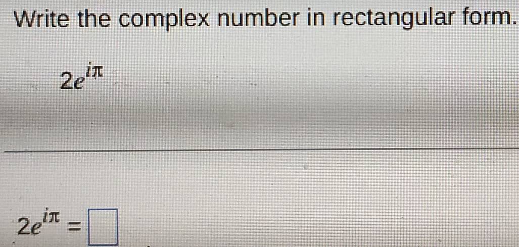 Solved: Write the complex number in rectangular form. 2e^(iπ) _ 2e^(iπ ...