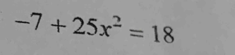 -7+25x^2=18