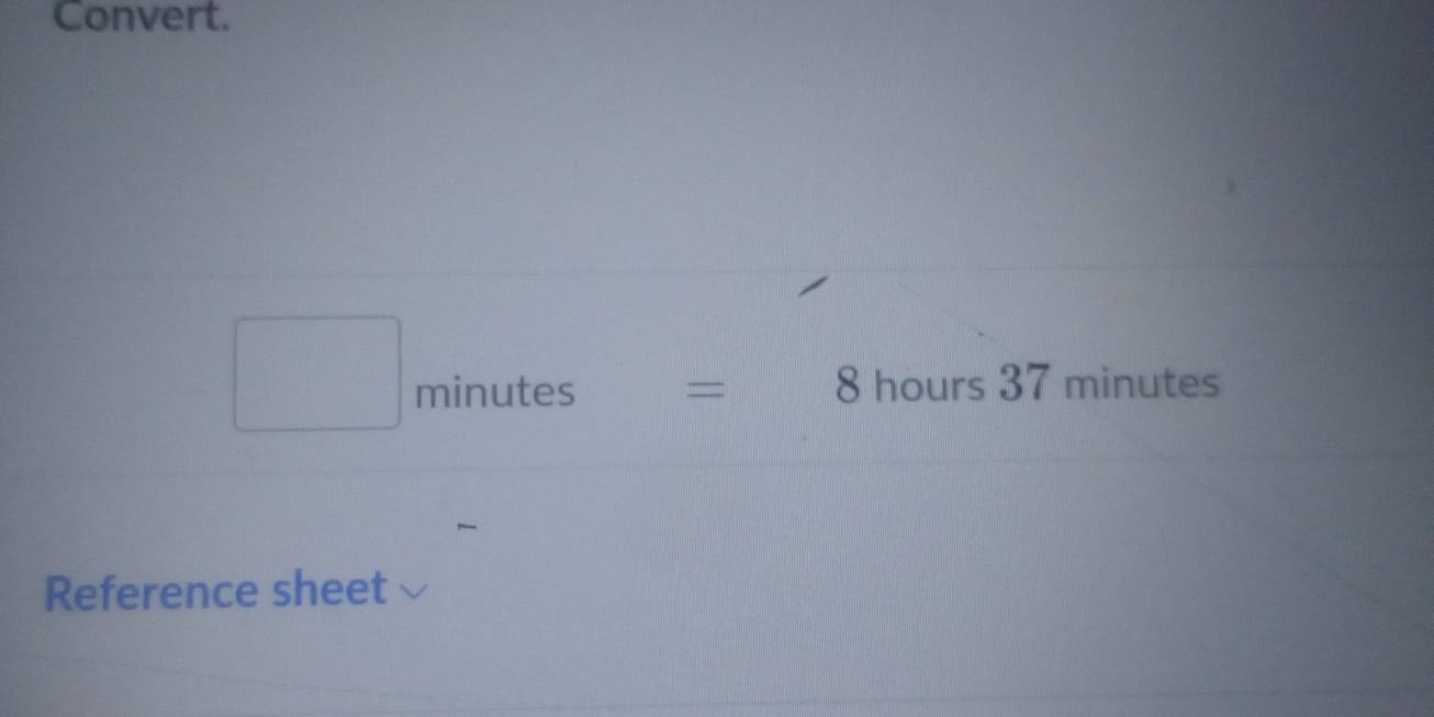 Convert.
minutes = 8 hours 37 minutes
Reference sheet