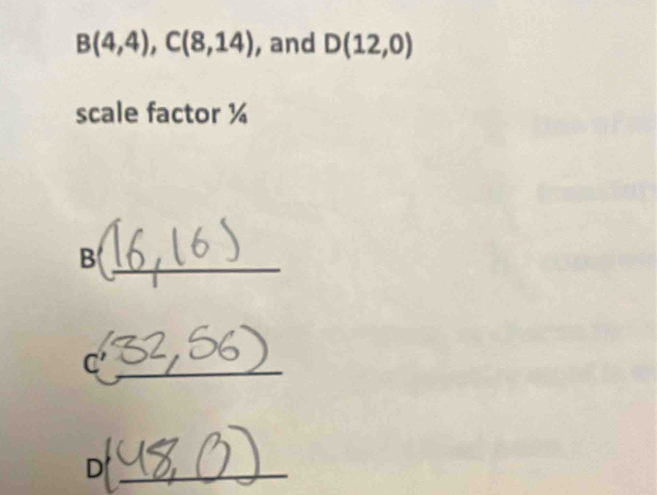 B(4,4), C(8,14) , and D(12,0)
scale factor ¼ 
_B
C' _ 
_D