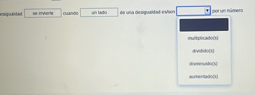 esigualdad se invierte cuando un lado de una desigualdad es/son por un número
multiplicado(s)
dividido(s)
disminuido(s)
aumentado(s)