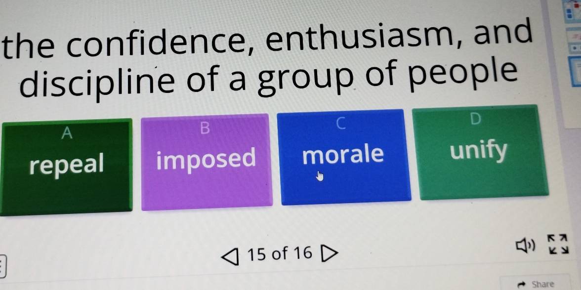 the confidence, enthusiasm, and
discipline of a group of people
A
repeal imposed morale unify
15 of 16
Share