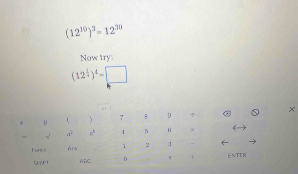 (12^(10))^3=12^(30)
Now try:
(12^(frac 1)4)^4=□
×
TER