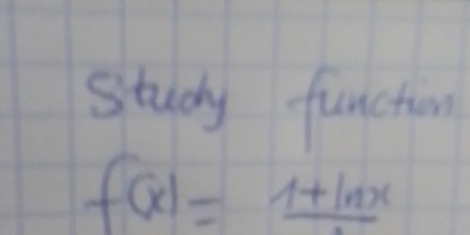 study function
f(x)=frac 1+ln x