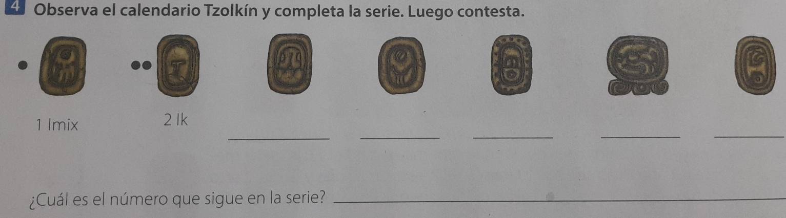 Observa el calendario Tzolkín y completa la serie. Luego contesta. 
_ 
__ 
__ 
1 lmix 
21k 
¿Cuál es el número que sigue en la serie?_