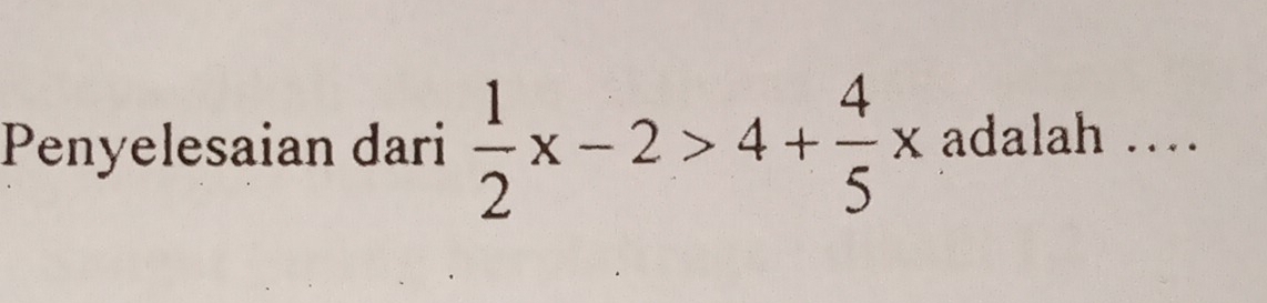 Penyelesaian dari  1/2 x-2>4+ 4/5 x adalah …