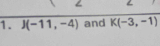 J(-11,-4) and K(-3,-1)