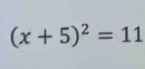 (x+5)^2=11