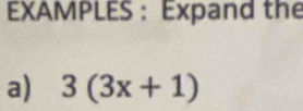 EXAMPLES : Expand the 
a) 3(3x+1)