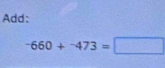 Add:
-660+^-473=□