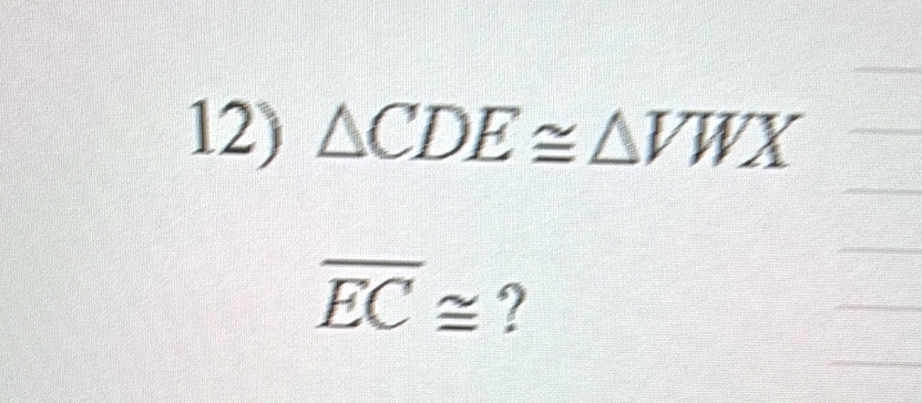 △ CDE≌ △ VWX
overline EC≌ ?