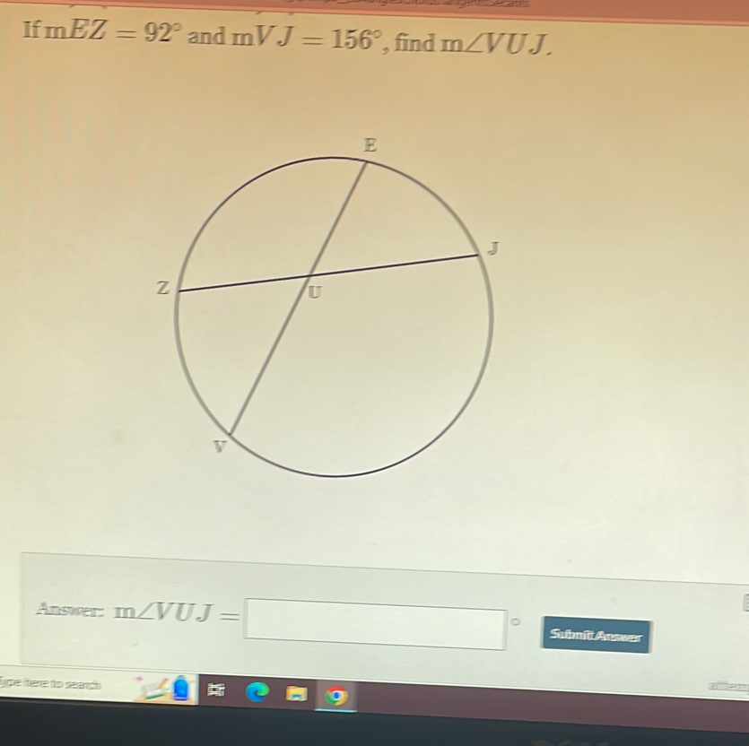 If mEZ=92° and mVJ=156° , find m∠ VUJ. 
Answer: m∠ VUJ=□° Submilt Answar 
lme tere to seanch 
t PT