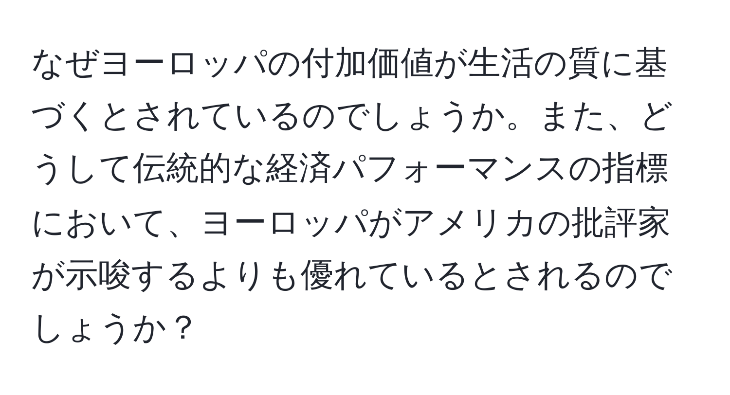 なぜヨーロッパの付加価値が生活の質に基づくとされているのでしょうか。また、どうして伝統的な経済パフォーマンスの指標において、ヨーロッパがアメリカの批評家が示唆するよりも優れているとされるのでしょうか？