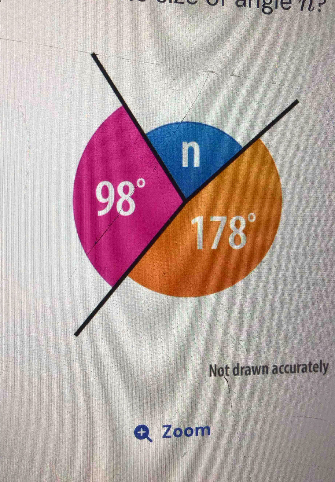 ngle ? 
n
98°
178°
Not drawn accurately 
Zoom