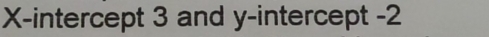X-intercept 3 and y-intercept -2