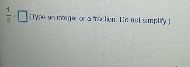  1/8 =□ (Type an integer or a fraction. Do not simplify.)